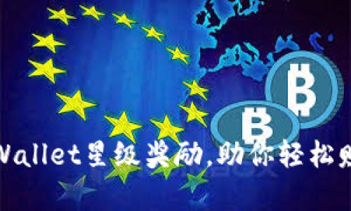 全新解析：tpWallet星级奖励，助你轻松赚取丰厚回报！