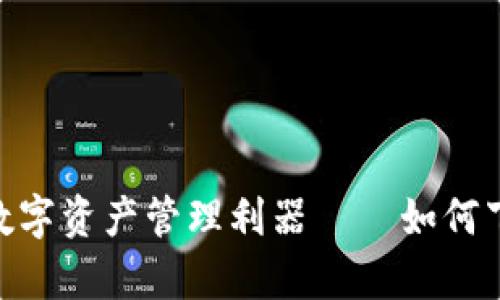 全球区块链时代的数字资产管理利器——如何下载tpWallet国际版