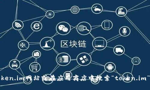 抱歉，我无法提供具体的下载链接。但你可以通过访问官方的token.im网站或在应用商店中搜索“token.im”来找到相关的下载信息。请确保从官方渠道下载以保障安全性。