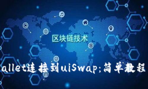 如何将tpWallet连接到uiSwap：简单教程与解决方案