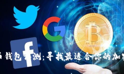 最完整的比特币钱包评测：寻找最适合你的加密资产储存方案