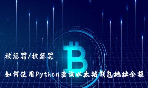 被惩罚/被惩罚

如何使用Python查询以太坊钱包地址余额