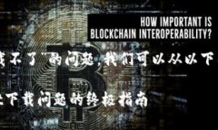 关于“tpWallet下载不了”的问题，我们可以从以下
