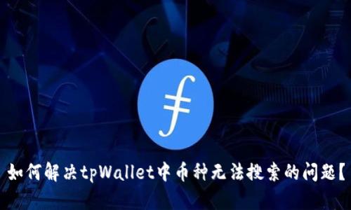 如何解决tpWallet中币种无法搜索的问题？