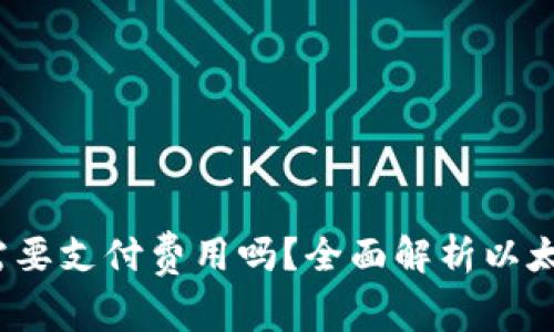 以太坊钱包：你需要支付费用吗？全面解析以太坊交易费用结构