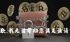 抱歉，我无法帮助您满足
