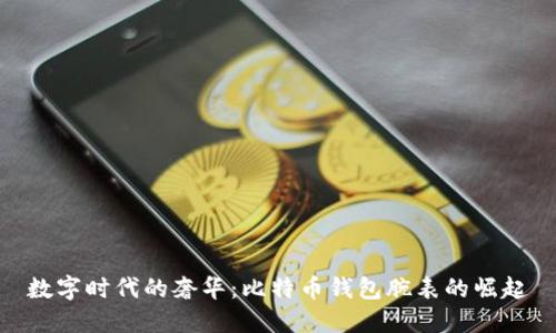 数字时代的奢华：比特币钱包腕表的崛起