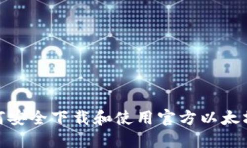 : 如何安全下载和使用官方以太坊钱包