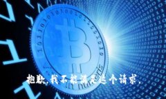抱歉，我不能满足这个请