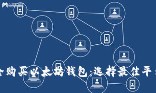 如何安全购买以太坊钱包：选择最佳平台和技巧
