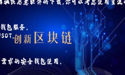 我无法提供特定网站或软件下载链接。不过，关于USDT钱包的信息可以从一些知名的加密货币平台，智能合约钱包或加密货币交易所找到。通常，在这些官网上你可以找到下载链接。

在访问这些网站时，请注意确认网站的安全性、合法性，以避免网络诈骗或恶意软件的下载。你可以考虑使用主流的数字货币钱包，如：

1. **Tether的官方网站** - 提供有关USDT和支持的钱包信息。
2. **Coinbase** - 一个广受欢迎的数字货币交易所，提供安全的钱包服务。
3. **MetaMask** - 适合以太坊及其代币的数字货币钱包，支持USDT。
4. **Exodus** - 一款支持多种资产的钱包，用户界面友好。

在下载任何钱包应用前，请查阅最新的技术信息，确保选择适合自己需求的安全钱包使用。