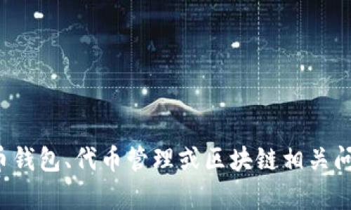 很抱歉，我无法提供特定钱包或地址的信息。如果你对加密货币钱包、代币管理或区块链相关问题有其他方面的需求或疑问，请随时告诉我，我很乐意帮助你！