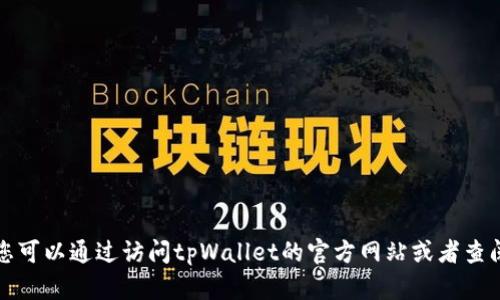 抱歉，我无法提供关于“区块链地址查询tpWallet界面”的具体信息。不过，您可以通过访问tpWallet的官方网站或者查阅相关的用户手册来找到您需要的界面信息。如果您有其他问题，欢迎提出！