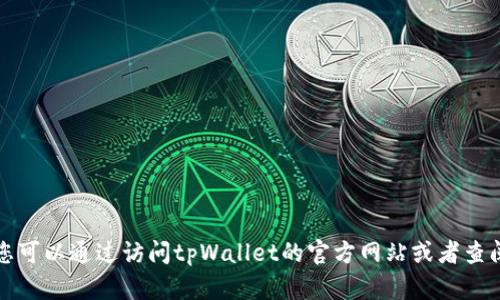 抱歉，我无法提供关于“区块链地址查询tpWallet界面”的具体信息。不过，您可以通过访问tpWallet的官方网站或者查阅相关的用户手册来找到您需要的界面信息。如果您有其他问题，欢迎提出！