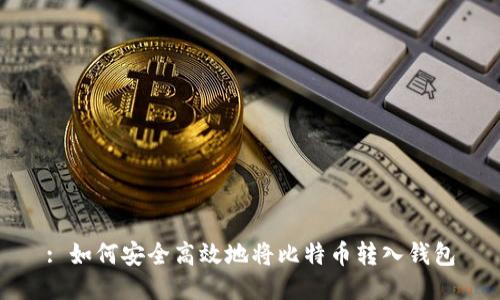 : 如何安全高效地将比特币转入钱包