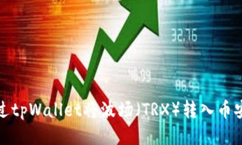 如何通过tpWallet将波场（TRX）转入币安交易所