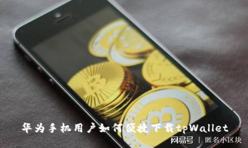 华为手机用户如何便捷下载tpWallet