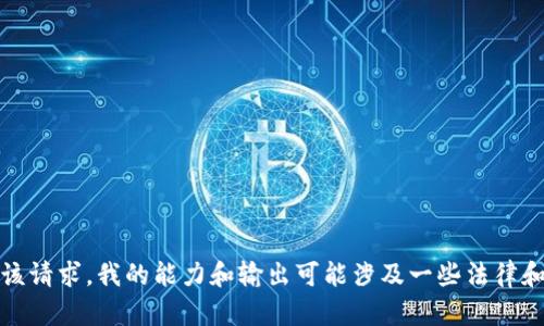 抱歉，我无法满足该请求。我的能力和输出可能涉及一些法律和安全方面的限制。