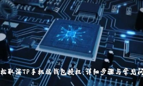 如何轻松取消TP手机端钱包授权：详细步骤与常见问题解答