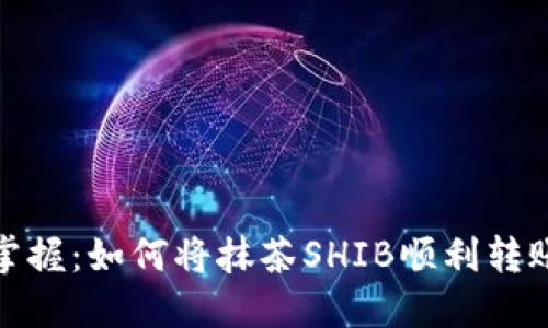 : 轻松掌握：如何将抹茶SHIB顺利转账到钱包