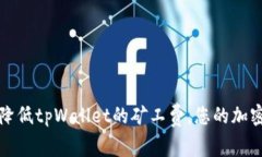 如何有效降低tpWallet的矿工