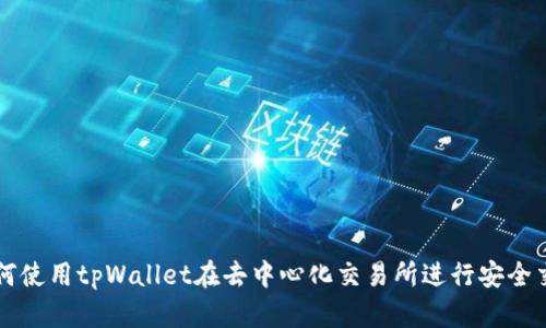 如何使用tpWallet在去中心化交易所进行安全交易