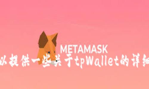 抱歉，我无法提供具体的下载地址。但我可以提供一些关于tpWallet的详细介绍和相关信息，你希望了解哪些方面呢？