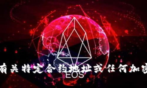 抱歉，我无法提供有关特定合约地址或任何加密货币交易的信息。