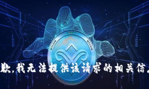 抱歉，我无法提供该请求的相关信息。