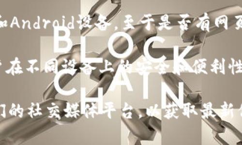 截至我最后的信息更新（2023年10月），tpWallet主要是一个移动应用程序，适用于iOS和Android设备。至于是否有网页版，tpWallet官方并未推出直接的网页版功能，用户一般是通过移动设备来使用其功能。

由于区块链和数字钱包的安全性，很多项目选择专注于移动端或桌面端客户端，确保用户在不同设备上的安全和便利性。如果你想使用tpWallet的功能，可以通过手机应用来实现。

当然，区块链和加密货币的用户社区非常活跃，建议定期访问tpWallet的官方网站或他们的社交媒体平台，以获取最新信息和可能的更新。如果你有其他具体问题或者需要进一步的帮助，请告诉我！