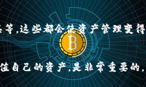 探索tpWallet中的资产管理：让你的数字货币更安全，更高效

数字货币, tpWallet, 资产管理/guanjianci

引言：数字货币世界的探索
在我还是个孩子的时候，我总是梦想着拥有自己的“魔法钱包”，只需轻轻一按，里面就会冒出无穷的财富。随着科技的发展和数字货币的兴起，我意识到，tpWallet或许就是我儿时梦想的一个现实框架。它不仅是一个存储资产的工具，更是一个可以帮助我们管理和增值数字资产的平台。在这篇文章中，我们将深入探索tpWallet中的资产管理，希望通过这一过程，让你的数字货币管理变得更加安全和高效。

一、tpWallet简介
tpWallet是一款广受欢迎的数字资产钱包，它不仅支持多种主流虚拟货币的存储、转账和交易，还提供了一个用户友好的界面，吸引了数以万计的用户。无论是比特币、以太坊还是其他小众币种，tpWallet都能让用户轻松管理自己的资产。

二、tpWallet的资产种类
在tpWallet中，用户可以存储多种类型的数字资产。具体来说，这些资产可以分为以下几类：
ul
    listrong主流币种：/strong如比特币（BTC）、以太坊（ETH）、瑞波币（XRP）等，这些币种在市场上交易频繁，受欢迎程度高。/li
    listrong山寨币：/strong一些新兴的、相对小众的加密货币，这些币种虽然矽率较低，但有时会带来意想不到的投资回报。/li
    listrong代币：/strong如那些基于特定项目的代币（如ERC20代币）。这类资产的价值通常与其对应项目的成功与否息息相关。/li
/ul

三、如何安全存储资产
在tpWallet中，安全是用户最关心的问题之一。为了确保你的资产安全，以下是一些实用建议：
ul
    listrong启用双重验证：/strong双重验证可以有效防止未经授权的访问，确保只有你能进入你的钱包。/li
    listrong保留备份：/strong定期备份你的钱包，并将备份文件存放在安全的位置，以防意外丢失。/li
    listrong使用冷钱包：/strong如果你有大量的数字资产，考虑使用冷钱包（离线钱包）以降低被黑客攻击的风险。/li
/ul

四、资产管理的技巧
除了安全存储，资产管理的技巧同样重要。以下是一些我在管理数字资产过程中总结的经验：
ul
    listrong定期评估资产组合：/strong就如同我小时候会定期清理自己的玩具一样，定期检查你的数字资产组合，问自己是否需要调整以应对市场变化。/li
    listrong了解市场动态：/strong订阅一些与数字货币相关的资讯，保持对市场动态的敏感性，以便于在合适的时候做出决策。/li
    listrong合理分散投资：/strong不要把所有的鸡蛋放在一个篮子里，将资产合理分配到不同的币种中，可以降低风险。/li
/ul

五、tpWallet的特点与优势
tpWallet之所以受到许多用户青睐，主要得益于其几个显著特点：
ul
    listrong用户友好界面：/strong即使是初次接触数字货币的用户，也能很快上手，进行资产的管理。/li
    listrong高安全性：/strong采用最新的加密技术和多重安全验证手段，确保用户资产的安全。/li
    listrong多币种支持：/strong几乎所有主流的数字货币都可以在tpWallet中找到，满足用户的多样化需求。/li
/ul

六、个人经验分享
说到tpWallet，我想和大家分享一个我个人的经历。几个月前，我在tpWallet中进行了首次大额投资。虽然当时心中充满了忐忑，但我通过不断学习市场动态与关注价格走势，最终做出了明智的选择。我的投资不仅没有亏损，反而实现了不小的增值，由此我更加坚定了使用数字钱包的决心。人总是要不断挑战自我的，才能成长，而tpWallet则成为了我投资旅程中不可或缺的一部分。

七、未来展望
展望未来，我相信数字货币的趋势将愈加明显，而tpWallet这样的工具无疑会带来更多的便利性。随着技术的演进，钱包的功能可能会不断扩展，比如增加智能合约的支持、引入AI分析工具等，这些都会使资产管理变得更加简单和高效。

总结
在这篇文章中，我们深入探讨了tpWallet中的资产管理，从安全存储到资产管理技巧，每一步都充满了对数字货币世界的探索与思考。对于每一个数字货币使用者而言，了解如何管理和增值自己的资产，是非常重要的，希望我的经验和建议能为你提供一些有价值的参考。就像我小时候的梦想一样，掌握好工具，我们就能在这个数字化的财富世界中，找到自己的位置、实现自己的价值。