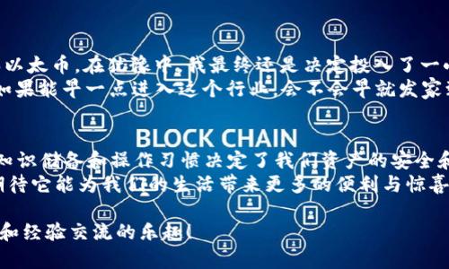   以太坊钱包里的币：真伪与安全性浅析 / 
 guanjianci 以太坊, 钱包, 加密货币 /guanjianci 

引言
随着区块链技术的快速发展，以太坊作为一款重要的去中心化平台，越来越多的人开始接触和使用以太坊及其钱包。而在这个过程中，许多人心中难免会有一个疑问：以太坊钱包里的币是真的吗？为了帮助大家解开这个谜团，本文将从多个角度探讨这个问题，并分享一些个人的观点与经历。

什么是以太坊钱包？
以太坊钱包是存储以太坊和其他基于以太坊平台的代币（如ERC-20代币）的工具。可以是软件钱包、硬件钱包或在线钱包。软件钱包通常是一个应用程序或电子钱包，方便用户随时管理自己的资产；而硬件钱包则是将资金离线存储，安全性更高。不管是哪一种钱包，其基本功能都是存储、发送和接收以太币（ETH）或其他代币。

以太坊钱包里的币安全吗？
当谈到以太坊钱包里的币的“真与假”时，不如先讨论安全性。以太坊本身基于区块链技术，所有的交易都经过验证和记录，这为以太坊钱包提供了一定的安全保障。但作为用户，我们仍需要关注钱包的安全性。很多时候，用户的错误操作或者不安全的网络环境可能会导致资产遭受损失。
我曾经在一个使用公共Wi-Fi环境下操作钱包，结果我的钱包地址和私钥被恶意软件盗取，导致我损失了一部分以太币。这个经历让我意识到了使用硬件钱包和VPN的重要性。

以太坊上的代币真伪问题
对于以太坊钱包里的币是否“真的”，我们更加关注的是这些币的真实性和价值。以太坊网络允许开发者创建自己的代币，基于ERC-20标准，这就导致了很多代币的出现。有些代币是出于良好的项目需求而发放，而另一些代币则可能是诈骗项目。
我曾经参与过一个新兴的以太坊项目，其代币的宣传力度很大，然而在后续的投资中，发现这个项目根本没有落地。这个经历让我更加明白，投资的项目需要经过深入的调研才行。

如何验证钱包里的币的真实性？
要验证以太坊钱包里的代币是否真实，可以通过以下几种方式：
ul
    listrong查看智能合约地址：/strong知名的代币通常会在其官方网站或者社区中提供智能合约地址。通过以太坊区块链浏览器（如Etherscan）查找合约地址，能清楚了解该代币的信息。/li
    listrong关注项目的社区和社交媒体：/strong了解项目的进展和社群氛围，如果该项目有良好的社区支持，说明它的可信度较高。/li
    listrong咨询专业人士：/strong在投资前，不妨多向身边的朋友或网络社区中的专业人士寻求意见。/li
/ul

如何保护自己的以太坊钱包？
保护以太坊钱包的安全性是每位用户必须重视的事情，从我自己的经历来看，以下几点非常重要：
ul
    listrong使用强密码：/strong设定一个复杂且独特的密码，避免使用过于简单的密码。/li
    listrong启用双因素认证（2FA）：/strong即使有人获取了你的账户密码，没有第二道认证也无法登录。/li
    listrong定期备份：/strong定期备份私钥和助记词，以防止丢失。/li
    listrong小心钓鱼骗局：/strong保持警惕，避免点击不明链接，以防被骗取私钥。/li
/ul

我与以太坊的故事
我第一次接触以太坊是在2017年，那时的市场比较热，朋友们都在谈论这个新兴的数字货币。我也悄悄下载了钱包，并在网上学习如何购买以太币。在犹豫中，我最终还是决定投入了一小部分资金，只是为了获取一些体验。
随着时间的推移，我渐渐对以太坊的生态系统产生了浓厚的兴趣，开始了解各种DApp（去中心化应用）和NFT（非同质化代币）。我常常幻想，如果能早一点进入这个行业，会不会早就发家致富，然而现实总是薄凉。

总结
综上所述，以太坊钱包里的币无论是真是假的问题，核心在于用户如何进行合理的判断和操作。以太坊本身是安全的，但我们每一个用户的知识储备和操作习惯决定了我们资产的安全和真实性。
在这个充满机遇与挑战的数字世界中，保护自己的资产安全和保持信息敏锐是非常重要的。我期待着和大家一起在以太坊的世界中探索，期待它能为我们的生活带来更多的便利与惊喜。

相信通过这篇文章，大家对以太坊钱包里的币的真实性有了更深刻的理解，也希望每一位读者都能在这个领域中找到属于自己的投资机会和经验交流的乐趣！