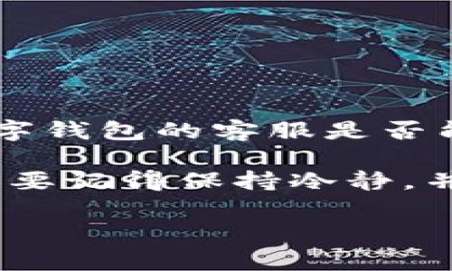 很抱歉，你提到的具体情况涉及到数字资产安全和交易所的客服支持问题，我无法提供确切的答案。通常，tpWallet等数字钱包的客服是否能够帮助找到被盗的数字资产（如USDT等）取决于多种因素，包括被盗的具体情况、区块链的透明性以及相关的法律法规。

如果你需要具体的帮助，建议你直接联系tpWallet的客服，提供他们所需的所有信息，以便他们能够更好地协助你。同时，要记得保持冷静，并尽量收集证据，以提高找回资产的可能性。

在使用数字资产和钱包时，务必要提高警惕，采取必要的安全措施，保护好自己的资产。