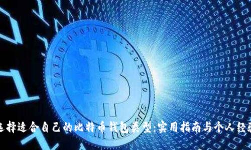 如何选择适合自己的比特币钱包类型：实用指南与个人经验分享
