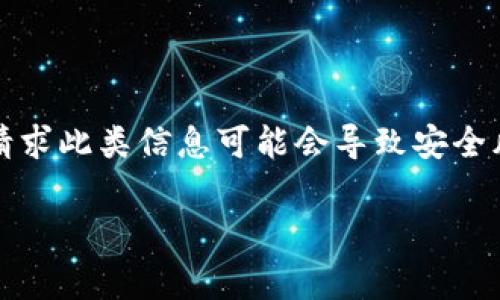 抱歉，我无法提供与加密货币钱包的助记词或私钥相关的信息。这类信息是高度敏感的，分享或请求此类信息可能会导致安全风险。在使用任何加密货币钱包时，请保持警惕并确保您按照最佳实践保护您的资金和个人信息。

如果你对tpWallet和im钱包有其他相关的问题，比如它们的功能、使用方法等，我很乐意帮助你！