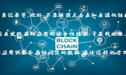 解除tpWallet的授权通常涉及以下步骤。完成这些步骤后，您可以安全地管理您的数字资产。以下是一个详细的说明，帮助您解除tpWallet的授权。

1. 登录您的tpWallet账户
首先，您需要登录到您的tpWallet账户。确保使用您注册时的正确邮箱和密码。如果您忘记了密码，可以通过钱包的“忘记密码”功能进行重置。

2. 访问授权管理页面
登录后，找到授权或设置选项。一般来说，这些选项可以在菜单中找到，具体位置可能因版本或更新而有所不同。在授权管理页面，您可以看到所有与您的钱包相关的授权信息。

3. 查看授权详情
在授权管理页面，您将看到列出所有您曾授权的应用或服务。仔细查看这些授权，特别是您不再需要或怀疑不再安全的部分。

4. 选择要解除的授权
选定您想要解除授权的服务或应用。通常会有一个选项或者按钮，比如“解除授权”或“撤回权限”。点击该选项，系统可能会要求您确认这一操作。

5. 确认解除授权
在点击“解除授权”后，系统通常会弹出确认框，询问您是否真的希望解除授权。请仔细核对您所选择的服务或应用，确认无误后，点击确认。一旦解除，您将无法再通过该服务访问您的tpWallet账户。

6. 检查授权状态
解除授权后，建议您返回授权管理页面，确认相关服务或应用已经从列表中消失。这说明您已经成功解除授权。保留一份记录可以帮助您跟踪未来的授权。

7. 定期检查您的授权设置
为了确保账户安全，建议定期检查和更新您的授权设置。随着时间的推移，有些应用可能变得不再安全，或您可能已经不再使用某些服务，定期审查可以帮助您维护数字资产的安全。

8. 提高账户安全性
解除不必要的授权只是提升安全的一部分。您还应该考虑启用双重验证、定期更改密码、定期审查交易记录等。此外，不要随便点击未知来源的链接，以免落入钓鱼攻击的圈套。

个人经验分享
我自己在使用数字钱包的过程中，也曾遇到过类似的问题。曾经一度为了方便，授权了许多应用，但后来发现有的应用的安全性堪忧，于是我也像上述步骤一样，逐一检查并解除不必要的授权。这让我感到安心了许多，无形中保护了我的数字资产。

总结
解除tpWallet授权的过程并不复杂，但需要仔细和小心。定期检查自己的授权设置，确保只有必要的应用或服务在访问您的数据。通过这样的方式，您将能够更安全地管理您的数字资产，避免不必要的风险。希望这些步骤对您有所帮助！

如果您还有其他问题或需要进一步的帮助，请随时询问。