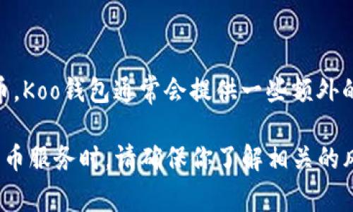 Koo钱包是一个数字货币钱包应用程序，旨在为用户提供安全、便捷的数字资产管理服务。它允许用户存储、发送和接收多种加密货币。Koo钱包通常会提供一些额外的功能，比如加密货币交易、资产兑换、市场行情查询等。用户可以通过这个应用来管理他们的数字资产，同时享受一些社区互动功能。

如果你有兴趣使用Koo钱包，建议你访问其官方网站或在应用商店中查找目标应用，以获取更多信息和下载链接。在使用此类数字货币服务时，请确保你了解相关的风险，并采取适当的安全措施来保护你的资产。