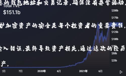 提取USDT（泰达币）到钱包是一个相对简单的过程，但为了确保您的资金安全并顺利完成交易，您需要遵循一些步骤。以下是详细的操作流程和相关注意事项。

1. 准备工作
在提取USDT之前，您需要确保以下几点：
ul
    li您已经在某个交易平台（如火币、币安等）买入了USDT，并且该平台支持提币功能。/li
    li您需要一个支持USDT的加密钱包（如MetaMask、Trust Wallet、硬件钱包等）。请确保钱包的地址是正确的，以避免资金丢失。/li
    li了解提币时可能需要的手续费，并确保您的账户余额足够覆盖这些费用。/li
/ul

2. 登录您的交易账户
打开您所用的交易平台，使用您的账户信息登录。在这一过程中，请确保您的网络连接是安全的，使用强密码和双重认证功能，以保护您的账户安全。

3. 找到USDT的提币选项
登录后，在交易平台的主页面寻找“钱包”或“资产”选项，通常会在页面顶部或侧边栏显示。点击进入后，您会看到您账户中的各种加密资产，找到USDT并点击进入。

4. 发起提币申请
在USDT页面中，您会看到“提币”或“提取”的选项。点击后，会弹出一个框，让您输入您想提取的USDT数量以及您之前准备好的钱包地址。请务必仔细检查钱包地址，确保没有输入错误，这一步是确保资产安全的关键。

5. 确认提币信息
输入完提币信息后，交易平台会要求您确认该信息。通常在此阶段，您需要确认提币数量、地址及手续费等。如果平台支持，您可能还会收到安全验证的短信或邮箱确认。确保所有信息无误后，点击确认提币。

6. 等待交易处理
提币申请提交后，交易平台会处理您的请求。通常情况下，这会在几分钟到几个小时内完成，但在高峰期或网络拥堵时，可能会延迟。您可以在“资产记录”或“提币记录”中实时查看状态。

7. 检查钱包收款
一旦交易完成，您可以打开您的钱包，查看是否已经成功接收到USDT。不同钱包的更新速度可能有所不同，您可能需要耐心等待。

8. 注意安全
提币成功后，请确认您的钱包安全性。尽量避免将大量资金存放在交易平台上，使用硬件钱包等方式保存资产更加安全。同时，定期检查您的钱包地址和交易记录，确保没有异常活动。

总结
提取USDT到钱包并不是一件复杂的事情，但整个过程中需要保持谨慎。每一步都要谨慎核对信息，确保安全，无论是为自己还是他人，保护加密资产的安全是每个投资者的重要责任。希望这篇指南能够帮助到刚入门的朋友们，祝大家在加密世界中一路顺风。

个性化观点
回想起我第一次尝试提取USDT时，那种紧张的心情至今难以忘怀。我清晰地记得自己在确认钱包地址时，屏住了呼吸，生怕哪一位字符输入错误，最终导致资产损失。通过这次的经历，我深刻意识到加密资产管理中的每一个细节的重要性。也许正是这种小心翼翼的态度，让我在后来多次交易中积累了不少经验和教训。

通过以上内容，相信你对如何提取USDT到钱包有了更加清晰的理解。希望这次的分享能够帮助你顺利进行提币操作，保护好你的数字资产。
