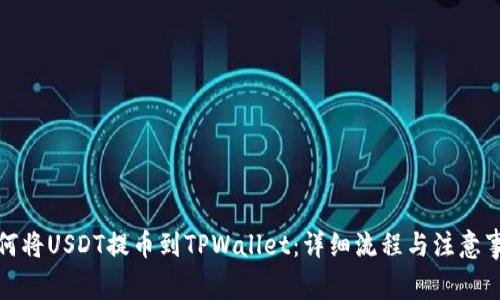 如何将USDT提币到TPWallet：详细流程与注意事项