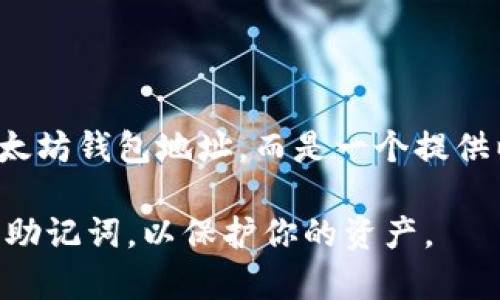 Token.im 是一个钱包应用，主要用于管理以太坊及其基于以太坊的代币（ERC-20 代币）。不过，Token.im 本身并不是一个以太坊钱包地址，而是一个提供以太坊和相关代币管理功能的平台。用户在 Token.im 上可以创建和管理以太坊钱包地址，从而收发以太坊和 ERC-20 代币。

如果你在使用 Token.im，你可以生成属于你的以太坊钱包地址，这样你就可以进行加密货币交易。记得安全地保存你的私钥和助记词，以保护你的资产。