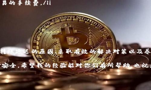如何解决钱包USDT转出中一直不到账的问题

在数字货币的世界里，USDT（泰达币）作为一种稳定币，凭借其与美元挂钩的特性，已成为许多人进行交易和投资的首选。然而，许多人在使用USDT进行转账时，可能会面临一些问题，最常见的则是“钱包USDT转出中一直不到账”。这种情况不仅让人心急如焚，更可能带来经济损失。接下来，我将和大家探讨导致这个问题的原因及其可能的解决方案。

转账延迟的常见原因

首先，我们需要理解为什么USDT转账会出现延迟。作为一种基于区块链技术的资产，USDT的转账是通过网络节点进行记录和确认的。一旦你发起了转账请求，这个请求需要经过多个节点的验证并写入区块链，这个过程可能会受到多种因素的影响，导致转账迟迟未到账。

ul
    listrong网络拥堵/strong: 在交易高峰期，网络可能会出现拥堵，导致转账确认延后。/li
    listrong手续费设置过低/strong: 如果在提交转账时，您设置的手续费过低，就可能导致矿工优先处理那些手续费高的交易，从而使您的转账延迟。/li
    listrong钱包问题/strong: 某些钱包可能会出现技术故障，导致交易信息未能及时更新。/li
    listrong智能合约bug/strong: 在某些情形下，通过智能合约进行的转账可能出现错误，也会导致资金无法到账。/li
/ul

我曾经的经历

说到USDT转账，我不禁想起几个月前我和朋友一起在交易所买卖数字货币的经历。那天晚上，我们在交易所上高兴地看到USDT的价格上涨，便决定迅速购买。结果在我发出转账请求后，我的账户却显示转账“处理中”。我当时非常紧张，一方面期待着能够尽快完成交易，另一方面又担心转不出钱来。

经过一番尝试，我开始反思可能出现的问题。最终，我发现是因为网络过于拥堵，加上我设置的手续费过低，导致我的转账请求一直没能被确认。因此，了解这些问题的根源，对我来说真的是一个教训。那次经历让我明白，要在交易时选择适当的手续费以确保转账顺畅。

解决方案

那么，我们具体应该如何解决钱包USDT转出中一直不到账的问题呢？这里提供几个 practical 的建议：

ul
    listrong确认网络状态/strong: 首先需要查看区块链网络的状态，包括交易的确认数量和当前的拥堵情况。你可以使用一些区块链浏览器（如 Etherscan 或 Tronscan）来实时查看这些信息。/li
    listrong增加手续费/strong: 如果你发现交易是在拥堵时发出的，你可以考虑通过钱包增加手续费来提高你的交易被优先处理的几率。/li
    listrong检查钱包设置/strong: 确保你的钱包软件是最新版本，很多时候问题可能是由于软件版本过旧引起的。同时也要注意钱包的网络设置，是否与合适的网络相连（如以太坊或波场）。/li
    listrong联系钱包客服/strong: 如果以上方法都未能解决问题，建议联系你的钱包提供商的客服。他们通常能够提供更详细的信息，帮助你解决问题。/li
/ul

如何防止未来再次发生类似问题

解决了转账问题后，我的心情終於平静下来，但我也意识到，预防比解决更为重要。为了避免在未来再次遇到相同的问题，我开始养成了一些好的习惯：

ul
    listrong提前了解网络手续费/strong: 在进行任何转账之前，我总会先查看当前网络费率，确保设置合理的手续费，比如可以参考市场上其他交易的手续费。/li
    listrong定期更新钱包/strong: 确保我的数字钱包保持最新的版本，从而减少因软件过时而导致的不必要问题。/li
    listrong小额测试转账/strong: 以前我在进行大额转账之前，都会选择先进行小额的测试转账，确认无误后再执行大额转账。/li
/ul

小结

钱包USDT转出中一直不到账的问题可能会让很多人感到不安，尤其是在数字货币领域，转账延迟可能会影响到我们的投资决策和资金流动。通过理解转账延迟的原因、采取有效的解决对策以及养成良好的转账习惯，我们可以更好地应对这些问题。

当然，金融投资有风险，数字货币尤其如此。因此，我建议大家在进入这个领域之前，一定要做好充足的学习与准备，以降低潜在的风险，保护自己的资金安全。希望我的经验能对你们有所帮助，也祝大家的每笔交易都能顺利到账！ 

钱包USDT转出中一直不到账的解决方法与预防措施