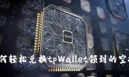 如何轻松兑换tpWallet领到的空投？