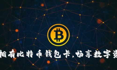 如何轻松拥有比特币钱包卡，畅享数字资产的便利