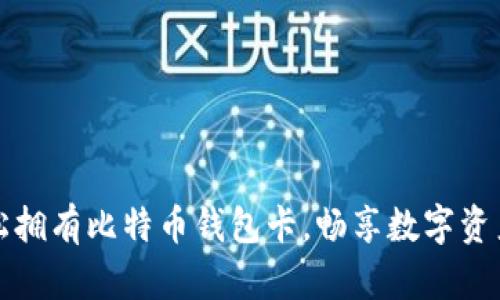 如何轻松拥有比特币钱包卡，畅享数字资产的便利