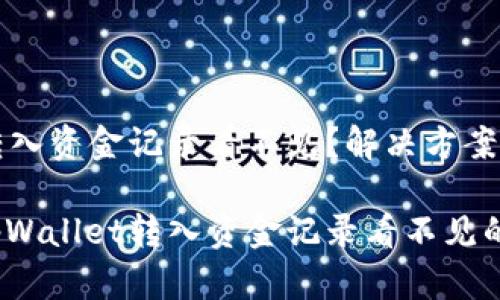 tpWallet转入资金记录看不见？解决方案与实用技巧

如何解决tpWallet转入资金记录看不见的问题？