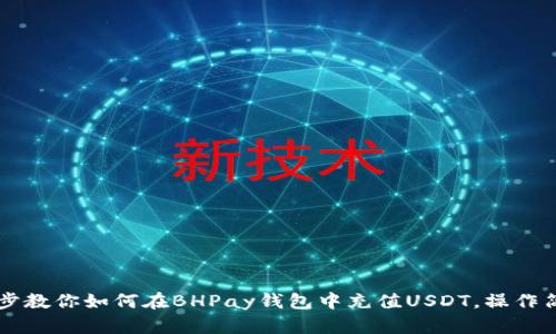 一步一步教你如何在BHPay钱包中充值USDT，操作简单实用
