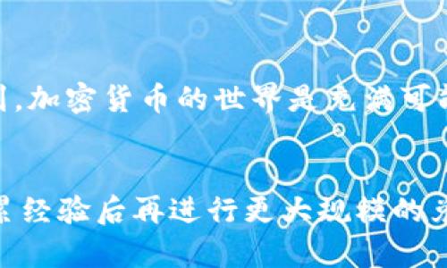 在im钱包中将USDT兑换成ETH的过程相对简单，以下是详细的步骤和相关说明。

步骤一：打开im钱包
首先，你需要在手机上打开im钱包。确保你的钱包中已经存入了USDT，并且网络连接正常。在打开钱包后，你会看到主界面，其中会显示你的资产总览。

步骤二：选择交易或兑换功能
在钱包的主界面，找到“交易”或“兑换”选项。有些钱包会将这两个功能合并在一起。在im钱包中，通常会有一个明显的“兑换”按钮，点击它。

步骤三：选择要兑换的货币
在兑换界面，你需要选择要兑换的货币对。在这里选择“USDT”作为你要出售的货币，并选择“ETH”作为你要购买的目标货币。如果存在多个交易所的选择，通常建议选择最有流动性的交易所，以确保你能够得到最佳的汇率。

步骤四：输入要兑换的金额
接下来，输入你希望兑换的USDT金额。钱包系统会自动计算出你将获得的ETH数量，一般会显示实时汇率。如果满足你的期望，可以继续前进。

步骤五：确认交易信息
在你确认兑换的金额后，系统会要求你审核交易信息，包括兑换的金额、预计获得的ETH数量以及交易手续费。这一步非常重要，确保所有信息准确无误。如果所有信息都正确，点击确认按钮。

步骤六：等待成交
在确认交易后，系统将开始进行USDT到ETH的兑换过程。通常情况下，兑换是实时的，你只需要耐心等待几秒钟或几分钟，具体取决于网络的繁忙程度。一旦交易完成，你将会收到交易成功的通知。

步骤七：检查你的ETH余额
兑换完成后，返回钱包主界面，查看你的ETH余额是否已经更新。如果余额显示正常，说明交易成功。若余额没有变化，可能需要稍等一会儿或重新刷新界面。

注意事项
在兑换过程中，有几点需要注意：
ul
    li交易手续费：每一次兑换都会产生一定的手续费，请在兑换前查看相关信息。/li
    li市场波动：加密货币市场波动较大，务必关注实时汇率，以免损失。/li
    li安全性：确保你使用的是im钱包的官方版本，避免下载盗版或假冒应用。/li
/ul

个人经验与思考
我记得我第一次尝试在钱包中兑换USDT时，心里忐忑不安。那时候对数字货币的了解并不深，担心自己会因为操作不当而损失资金。经过几次小额交易后，我逐渐适应了这个过程，并且意识到，加密货币的世界是充满可能性的。它不仅让我感受到金融市场的动态变化，也培养了我对新技术的敏锐度。在不断实践的过程中，我也越来越相信，只要掌握了基本的知识和技能，任何人都可以在这个市场中找到机会。

总结
总之，在im钱包中将USDT兑换成ETH是一个简单且快速的过程。只要按照上述步骤进行操作，并留意相关的注意事项，你就可以顺利完成兑换。如果你是新手，建议一开始先尝试小额交易，积累经验后再进行更大规模的兑换。希望每个人都能在这个充满机遇的市场中，找到属于自己的成功之路。