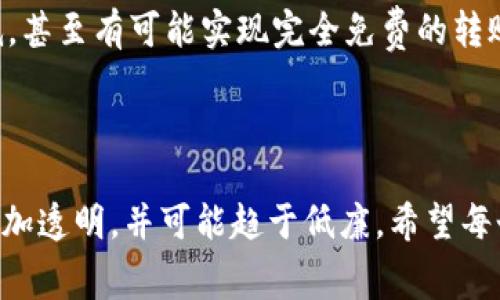 关于“钱包转USDT免费吗”的问题，实际上要根据不同的钱包和交易所的政策来决定。绝大多数数字货币钱包和交易平台在进行转账时会涉及到网络手续费，尤其是在区块链网络上进行转账时，手续费是由网络本身决定的。而有些平台可能会在特定情况下提供免费的转账服务，比如在平台内部转账或者是特定促销活动期间。

下面，我将为您详细探讨这一主题，包括各种钱包和交易所的情况、手续费的组成以及我个人的体验与看法。

一、不同类型的钱包转账政策

数字货币钱包大致分为热钱包和冷钱包。热钱包是在线钱包，随时可以进行交易和转账，而冷钱包则是离线存储，主要用于长期保存数字资产。对于热钱包，比如某些主流交易所钱包，通常会收取转账手续费，因为这笔费用是由区块链网络决定的，用户在转账时不能避免。至于冷钱包，虽然它们本身不收取任何手续费，但在转账至其他地址时，最终还是需要支付网络手续费。

具体来说，比如使用某些知名钱包（如MetaMask或Trust Wallet）进行转USDT的操作时，用户需要注意到的就是以太坊网络的高峰时间段，手续费会随之上涨。我的一次亲身体验是，在网络拥堵的时候转账，手续费可能高达几十美元，而在网络平稳时则可能只有几美元，这种波动让我感受到数字货币的生态环境是非常复杂和多变的。

二、交易所的转账政策

许多交易所提供“内部转账”功能，也就是说用户可以在同一个交易所内部免费转账。比如我曾在币安（Binance）进行过对USDT的转账，发现如果是在币安平台内进行的转账是免费的。这种政策大大便利了用户之间的交易，也极大地促进了平台的活跃度。

此外，还有一些大型交易所会在特定时期推出免手续费的促销活动，例如“USDT转账免手续费”活动。这对于普通用户来说，是一个很好的机会，可以节省一笔不小的费用。但这类活动通常是有限时的，因此用户需要时刻关注交易所的官方消息。

三、转账手续费的组成

转账手续费实际上是由多个部分组成的。首先是矿工费，这是支付给维护区块链网络的矿工的费用。随着网络的繁忙程度而变化，懂得这一点对于用户在转账的时候选择合适的时机是至关重要的。

其次，还有平台费用。一些交易所可能会在外部转账中收取额外的费用。所以，用户在使用钱包转账USDT时，建议先了解清楚各项费用组成，有助于做好预算。

四、个人体验与建议

每次进行USDT转账的时候，我都很关注手续费这一块。在我刚接触数字货币的时候，曾经在一个小型交易所进行USDT转账，却因为没有提前了解手续费而慌了神。那时候我甚至觉得这种手续费真是个“黑洞”，一下就吞掉了我的部分利润。

后来通过对比不同交易所与钱包的手续费政策，我意识到选择合适的钱包和转账时机是相当重要的。我经常查看区块链的实时网络情况，以找出最佳的转账时机。有时候甚至会将我的转账计划推迟几天，这样不仅可以节省费用，还能更好地管理我的投资。

五、未来的趋势与展望

随着区块链技术的不断发展，未来的转账手续费可能会发生变化。目前，各大交易所和钱包也在争相推出更为用户友好的政策，旨在吸引更多的用户。在这种竞争环境下，用户将受益更多。

有一些新的技术正在被探讨，例如“闪电网络”这样的二层解决方案，可以让用户以更低的成本进行快速的转账。我认为，随着这些新技术的普及，转账的成本将会大大降低，甚至有可能实现完全免费的转账。

总结

那么，钱包转USDT免费吗？这个问题并没有简单的答案，取决于你所选择的钱包和平台的相应政策。但可以肯定的是，随着技术的发展，用户在转账时所需承担的费用会更加透明，并可能趋于低廉。希望每个使用者都能在这个日益庞大的数字货币世界里找到最适合自己的转账方式。
