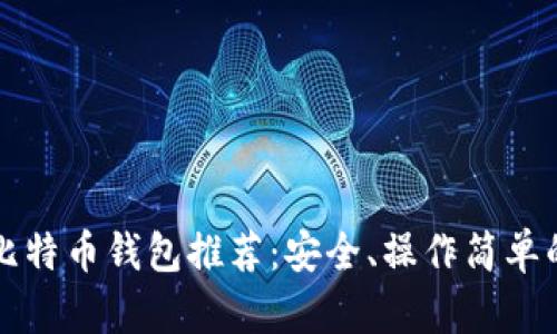 中国比特币钱包推荐：安全、操作简单的选择