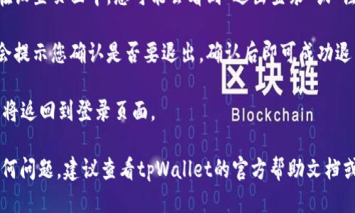 要退出tpWallet账号，您可以按照以下步骤操作：

1. **打开tpWallet应用**：确保您已经启动并登录到tpWallet应用。

2. **进入设置页面**：通常在应用的首页或侧边栏中会有一个“设置”或“个人中心”的选项，点击进入。

3. **找到退出登录选项**：在设置页面中，您可能会看到“退出登录”或“注销账号”的选项，点击它。

4. **确认退出**：系统可能会提示您确认是否要退出，确认后即可成功退出账号。

5. **完成退出**：退出后，您将返回到登录页面。

如果您在这个过程中遇到任何问题，建议查看tpWallet的官方帮助文档或联系客服获取支持。